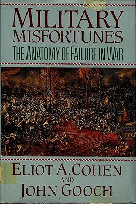 Military Misfortunes: The Anatomy of Failure in War