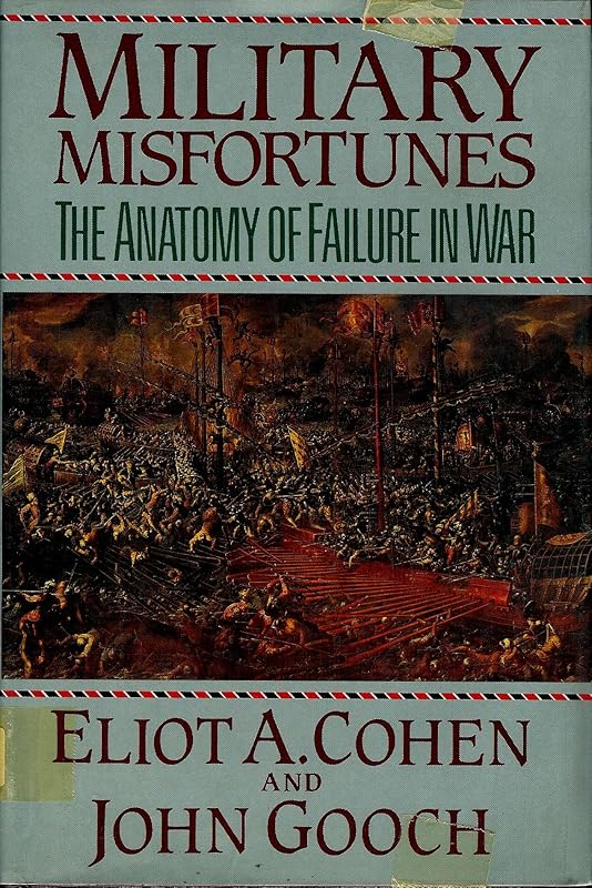 Military Misfortunes: The Anatomy of Failure in War by Eliot A. Cohen