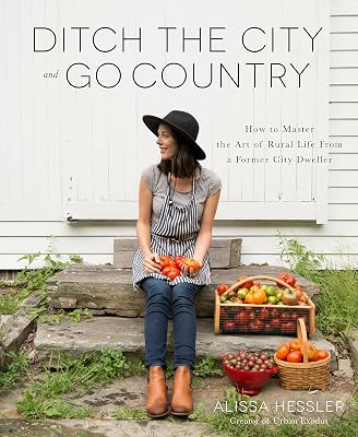 Ditch the City and Go Country: How to Master the Art of Rural Life From a Former City Dweller