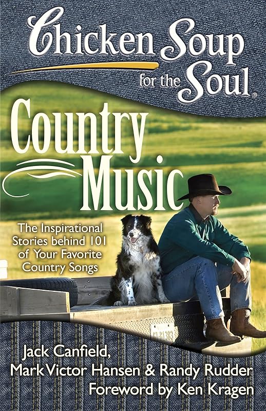 Chicken Soup for the Soul: Country Music: The Inspirational Stories behind 101 of Your Favorite Country Songs by Jack Canfield