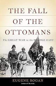 The Fall of the Ottomans: The Great War in the Middle East by Eugene ROGAN