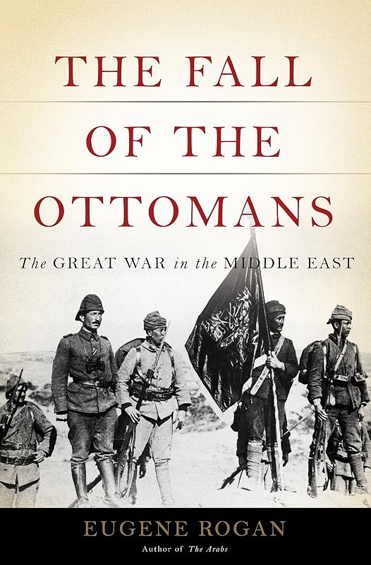 The Fall of the Ottomans: The Great War in the Middle East by Eugene ROGAN