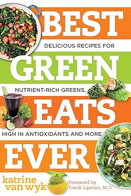 Best Green Eats Ever: Delicious Recipes for Nutrient-Rich Leafy Greens, High in Antioxidants and More (Best Ever Book 0)