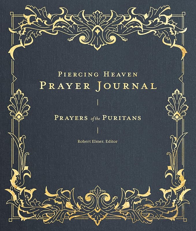 Piercing Heaven Prayer Journal: Prayers of the Puritans (Prayers of the Church) by Robert Elmer