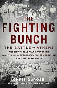 The Fighting Bunch: The Battle of Athens and How World War II Veterans Won the Only Successful Armed Rebellion Since the Revolution by Chris DeRose