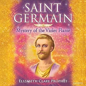 Saint Germain: Mystery of the Violet Flame by Elizabeth Clare Prophet