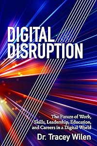 Digital Disruption: The Future of Work, Skills, Leadership, Education, and Careers in a Digital World by Tracey Wilen-Daugenti