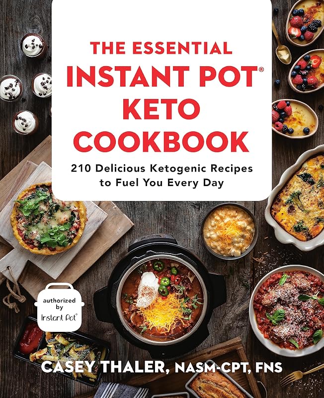 The Essential Instant Pot® Keto Cookbook: 210 Delicious Ketogenic Recipes to Fuel You Every Day by Casey Thaler NASM-CPT FNS