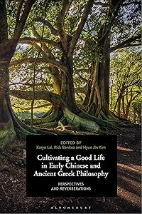 Cultivating a Good Life in Early Chinese and Ancient Greek Philosophy: Perspectives and Reverberations by Karyn Lai