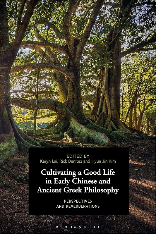 Cultivating a Good Life in Early Chinese and Ancient Greek Philosophy: Perspectives and Reverberations by Karyn Lai