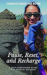 Pause, Reset, and Recharge: A Self-Compassion Guide for Mindful Recovery by Frances Rowe