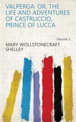 Valperga: Or, The Life and Adventures of Castruccio, Prince of Lucca Volume 3
