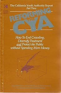 Reforming the Cya: How to End Crowding, Diversify Treatment & Protect the Public Without Spending More Money