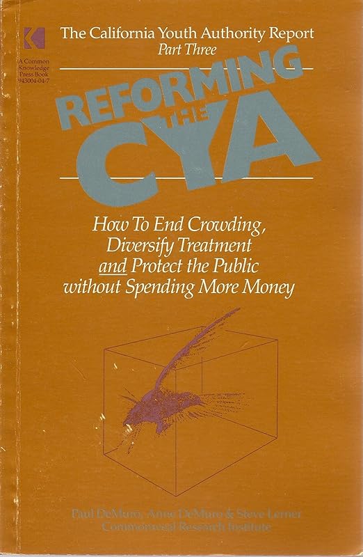 Reforming the Cya: How to End Crowding, Diversify Treatment & Protect the Public Without Spending More Money by Steve Lerner