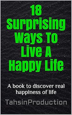 18 Surprising Ways To Live A Happy Life: A book to discover real happiness of life