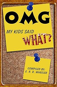 OMG My Kids Said WHAT? by gwen wheeler