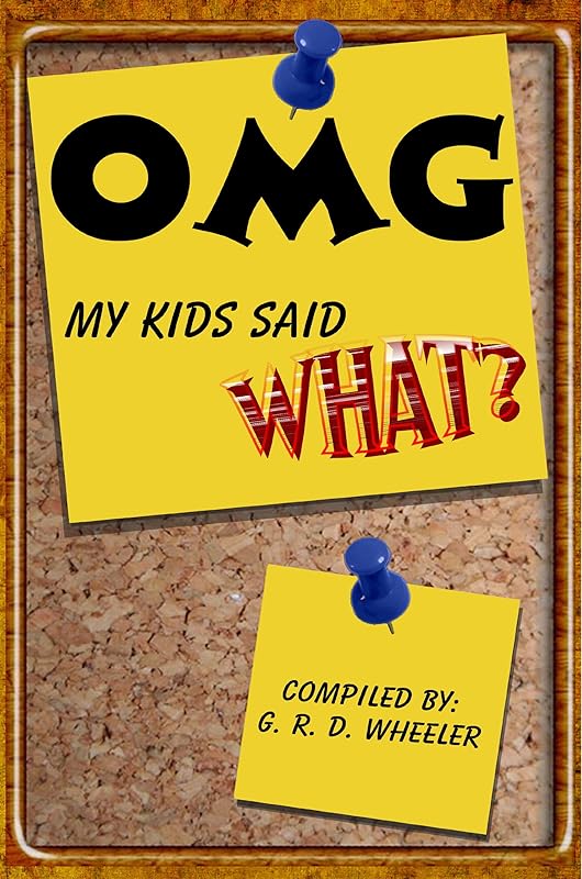 OMG My Kids Said WHAT? by gwen wheeler