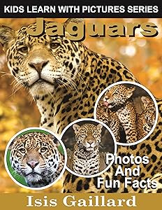 Jaguars: Photos and Fun Facts for Kids (Kids Learn With Pictures Book 52)