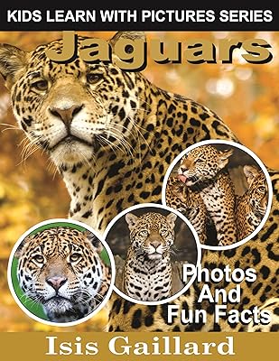 Jaguars: Photos and Fun Facts for Kids (Kids Learn With Pictures Book 52)