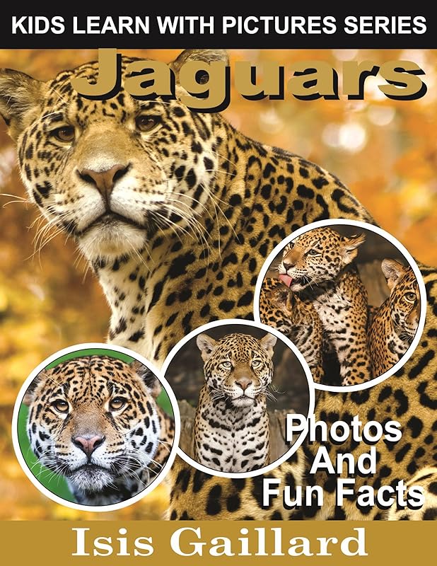 Jaguars: Photos and Fun Facts for Kids (Kids Learn With Pictures Book 52) by Isis Gaillard