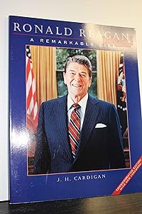 Ronald Reagan: A Remarkable Life by J. H. Cardigan