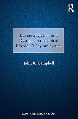 Bureaucracy, Law and Dystopia in the United Kingdom's Asylum System (Law and Migration)