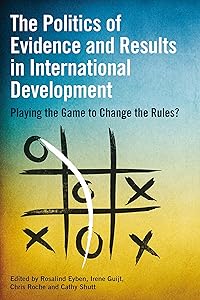 The Politics of Evidence and Results in International Development: Playing the game to change the rules? by Rosalind Eyben