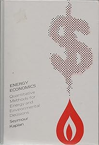 Energy Economics: Quantitative Methods for Energy and Environmental Decisions by Seymour Kaplan