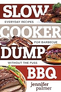 Slow Cooker Dump BBQ: Everyday Recipes for Barbecue Without the Fuss (Best Ever) by Jennifer Palmer