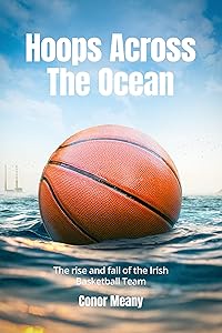 Hoops Across the Ocean: The rise and fall of the Irish basketball team by Conor Meany