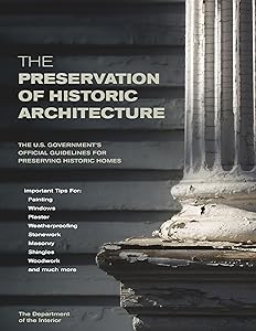 The Preservation of Historic Architecture: The U.S. Government's Official Guidelines for Preserving Historic Homes by Department of Interior