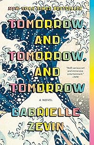 Tomorrow, and Tomorrow, and Tomorrow: A novel by Gabrielle Zevin