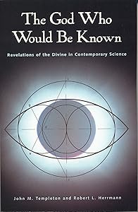 The God Who Would Be Known: Revelations Of Divine Contemporary Science by John Marks Templeton