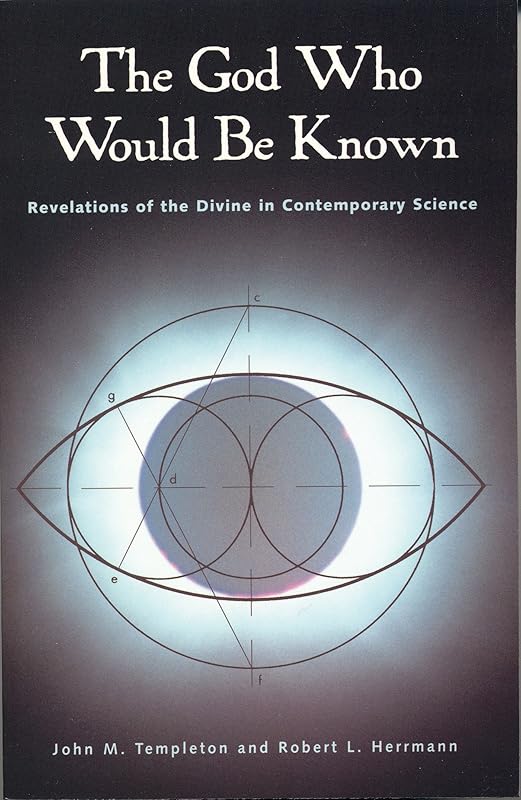 The God Who Would Be Known: Revelations Of Divine Contemporary Science by John Marks Templeton