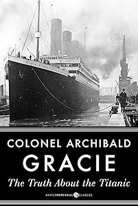 The Truth About The Titanic by Archibald Gracie
