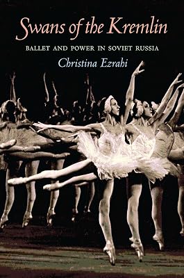 Swans of the Kremlin: Ballet and Power in Soviet Russia (Russian and East European Studies, 233)