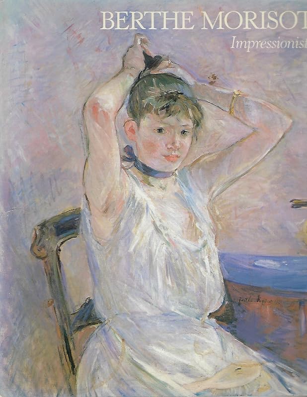 Berthe Morisot : Impressionist by Charles F. Stuckey