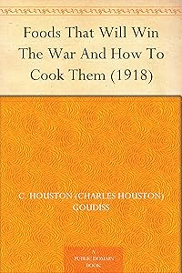 Foods That Will Win The War And How To Cook Them (1918) by c. Houston Goudiss