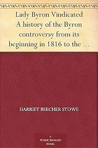 Lady Byron Vindicated A history of the Byron controversy from its beginning in 1816 to the present time