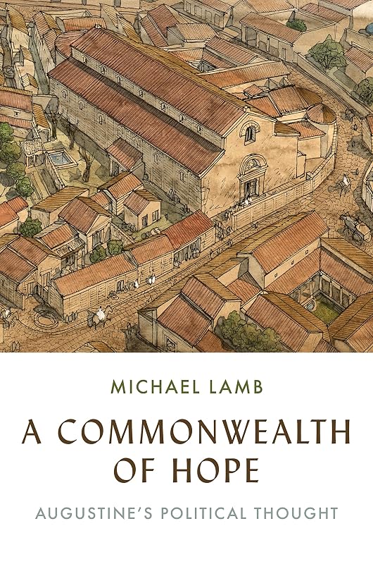 A Commonwealth of Hope: Augustine's Political Thought by Michael Lamb