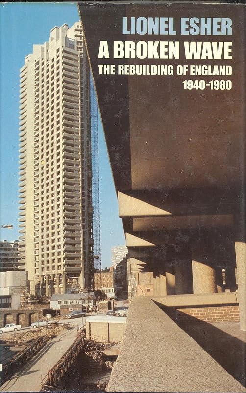 A broken wave: The rebuilding of England, 1940-1980 by Lionel Esher