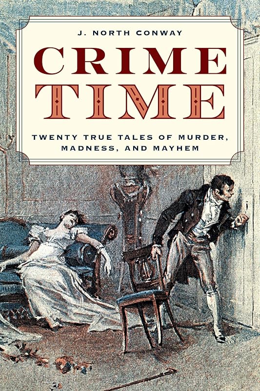 Crime Time: Twenty True Tales of Murder, Madness, and Mayhem by J. North Conway