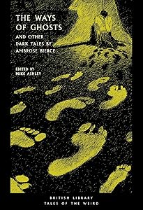 The Ways of Ghosts: And Other Dark Tales by Ambrose Bierce (Tales of the Weird)