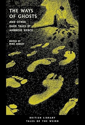 The Ways of Ghosts: And Other Dark Tales by Ambrose Bierce (Tales of the Weird)