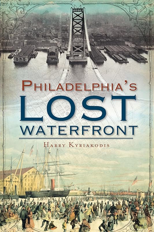 Philadelphia's Lost Waterfront by Harry Kyriakodis