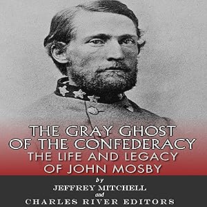 The Gray Ghost of the Confederacy: The Life and Legacy of John Mosby