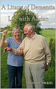 A Litany of Dementia:: Or Life With Adrian by Sharon Swain