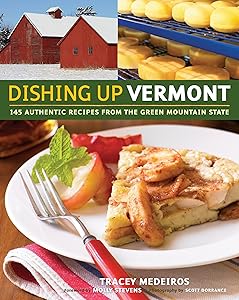 Dishing Up® Vermont: 145 Authentic Recipes from the Green Mountain State by Tracey Medeiros