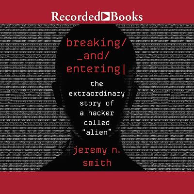 Breaking and Entering: The Extraordinary Story of a Hacker Called "Alien"