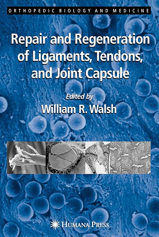 Repair and Regeneration of Ligaments, Tendons, and Joint Capsule (Orthopedic Biology and Medicine) by William R. Walsh (Ed.)